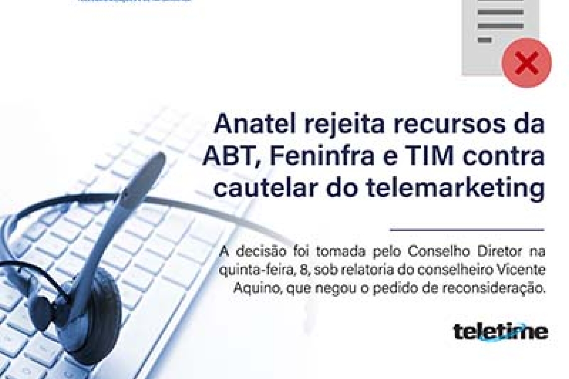 Anatel rejeita recursos da ABT, FENINFRA e TIM contra cautelar do telemarketing